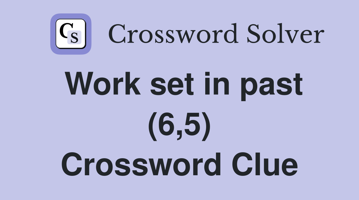 Work set in past (6,5) Crossword Clue