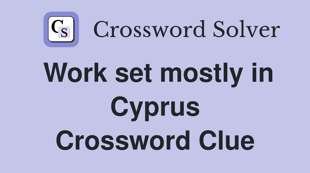 Work set mostly in Cyprus Crossword Clue