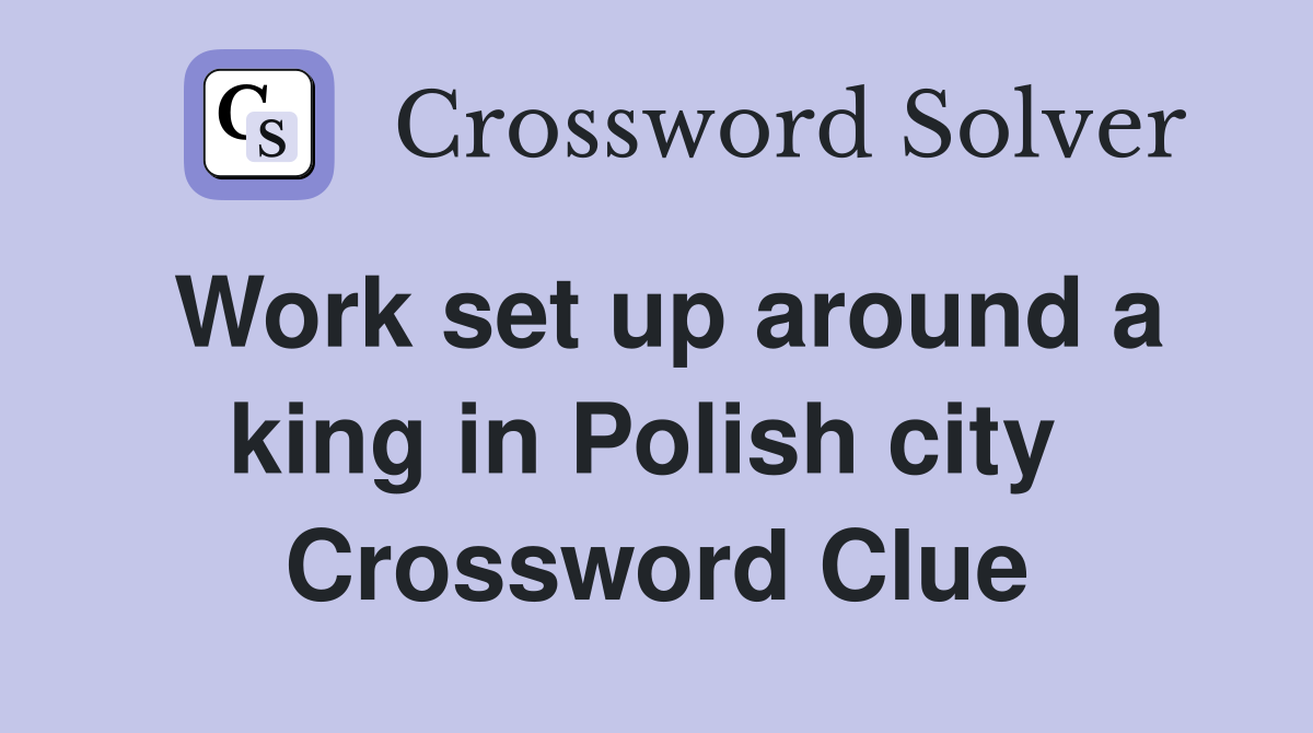 Work set up around a king in Polish city  Crossword Clue