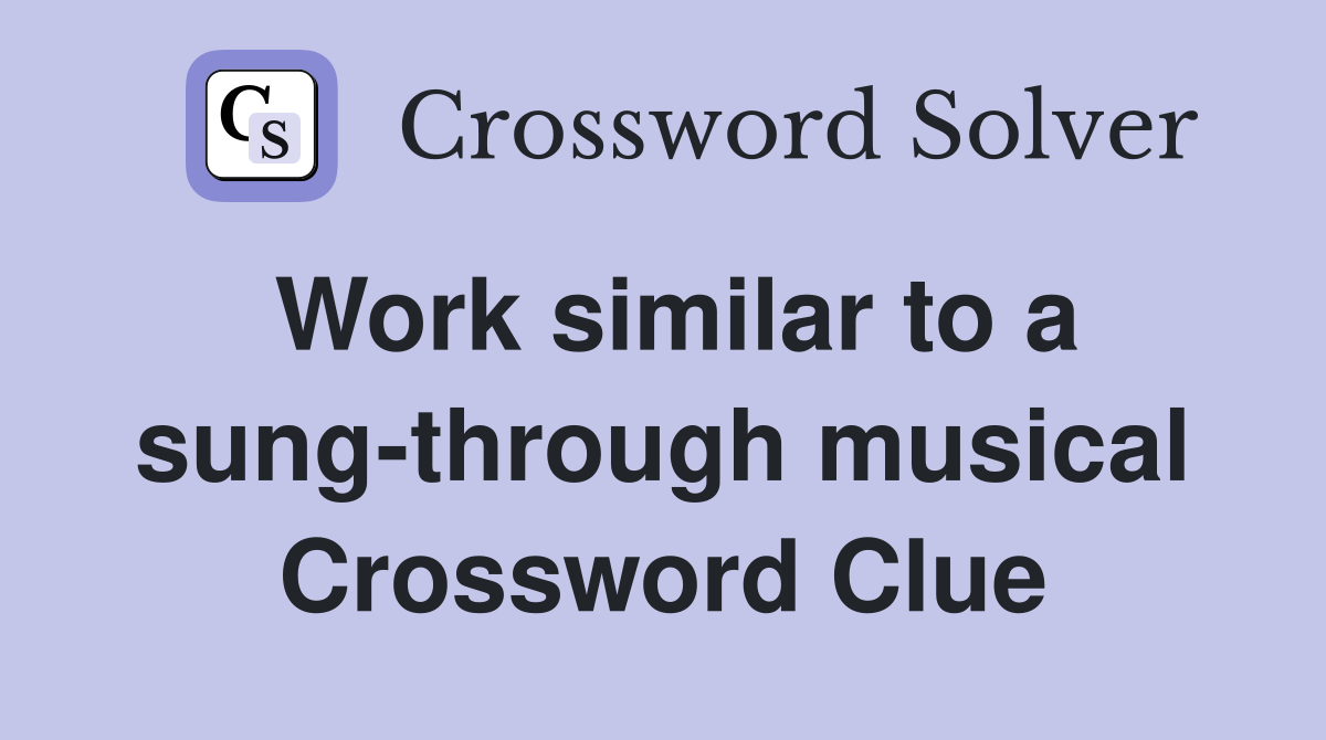 Work similar to a sung-through musical Crossword Clue