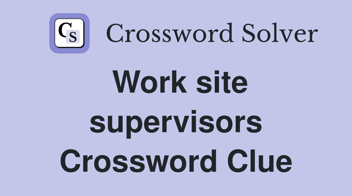 Work site supervisors Crossword Clue