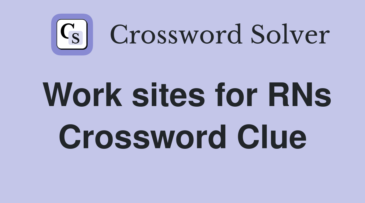 Work sites for RNs Crossword Clue
