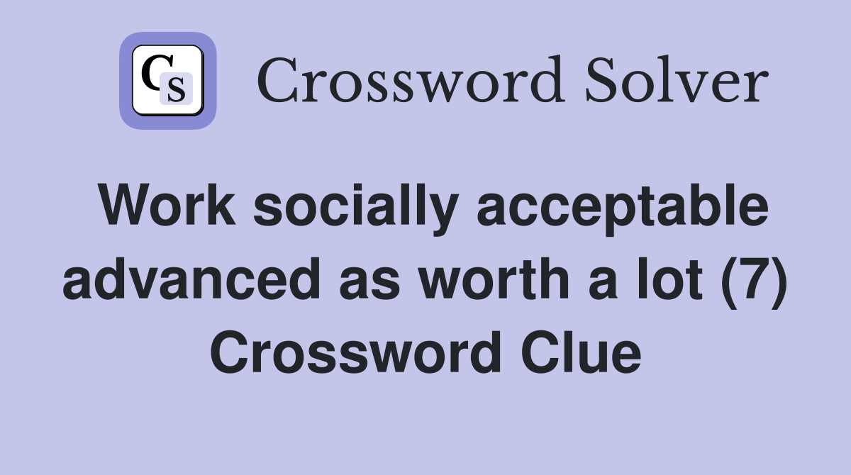 Work socially acceptable advanced as worth a lot (7) Crossword Clue
