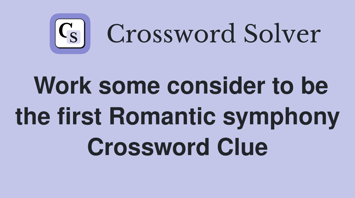 Work some consider to be the first Romantic symphony Crossword Clue