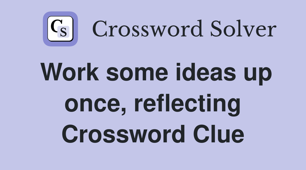 Work some ideas up once, reflecting Crossword Clue