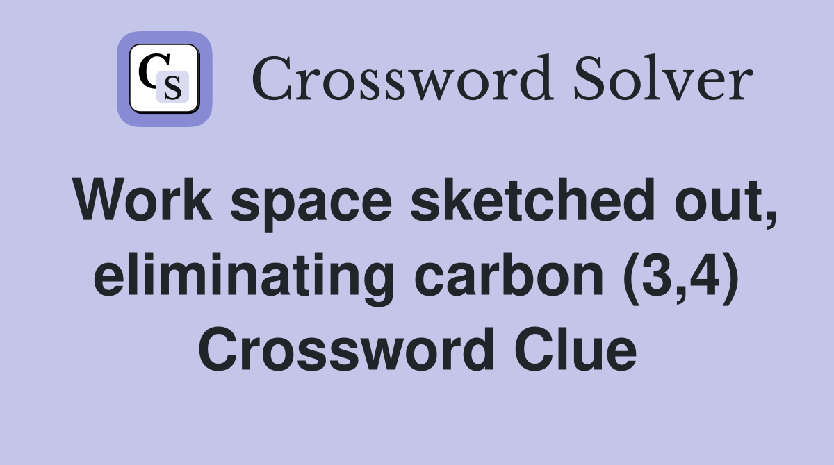 Work space sketched out, eliminating carbon (3,4) Crossword Clue