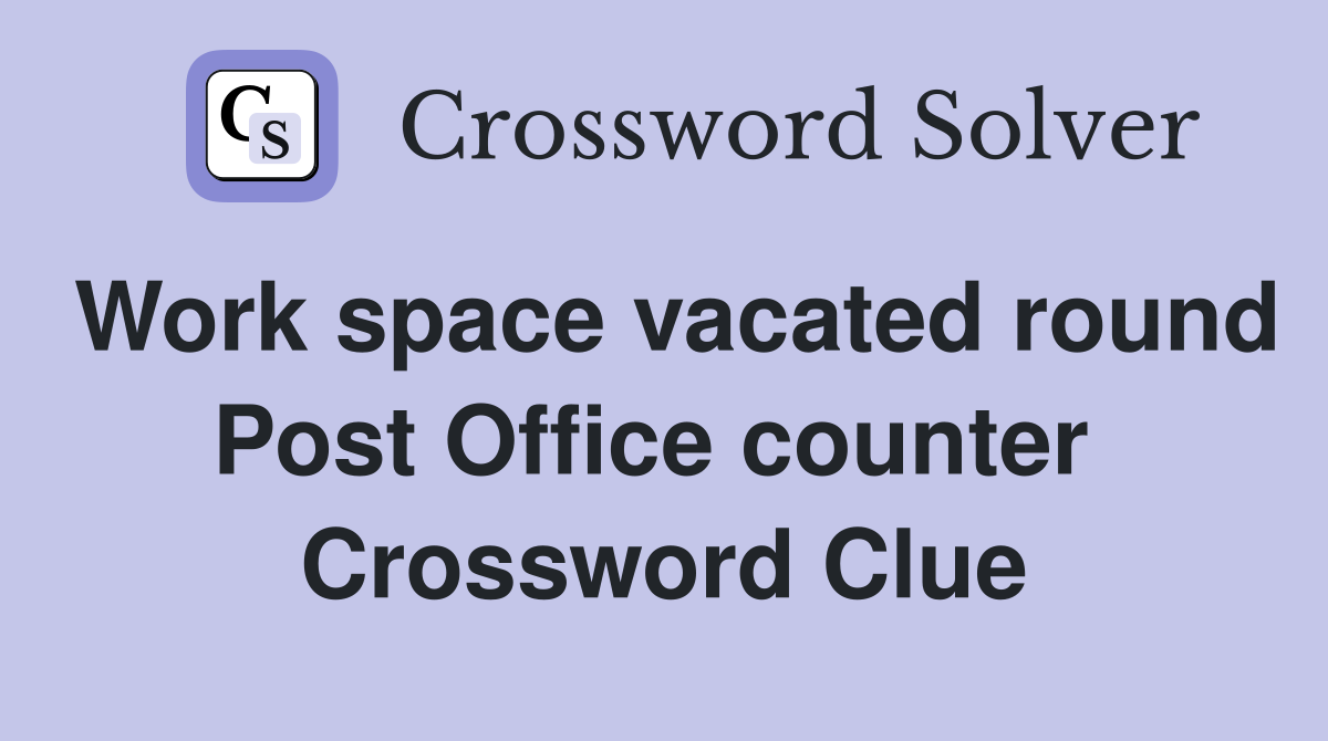 Work space vacated round Post Office counter  Crossword Clue
