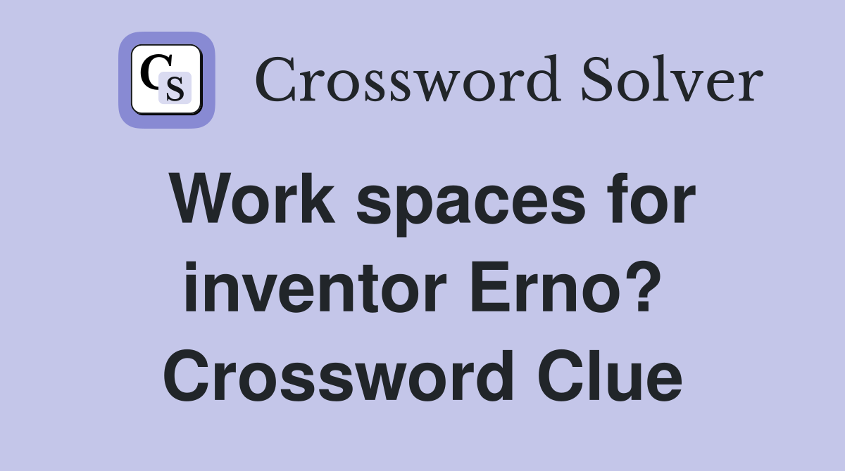 Work spaces for inventor Erno? Crossword Clue