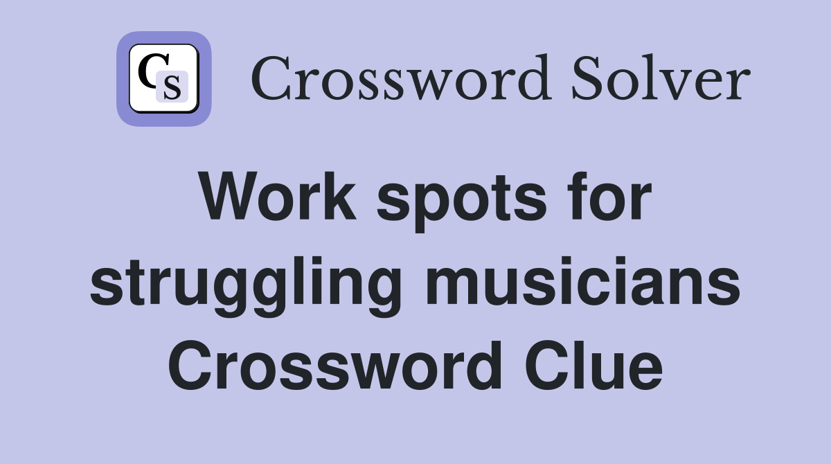 Work spots for struggling musicians Crossword Clue