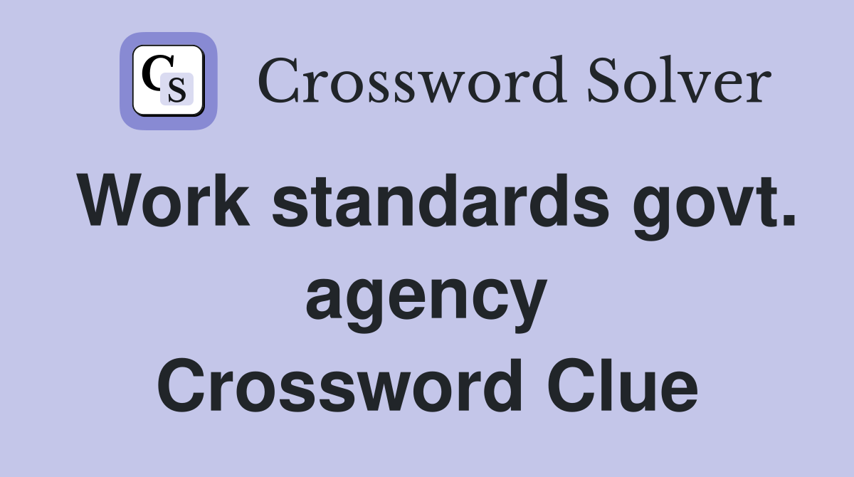 Work standards govt. agency Crossword Clue