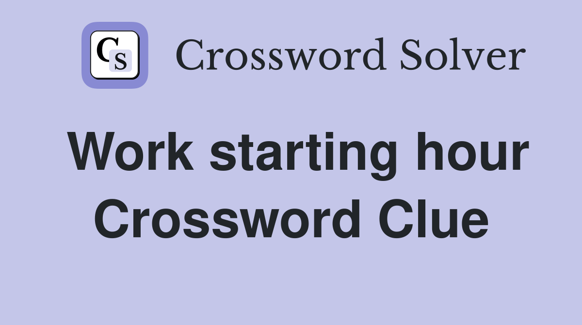 Work starting hour Crossword Clue