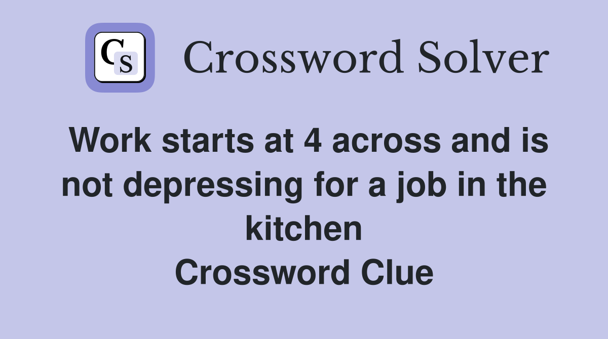 Work starts at 4 across and is not depressing for a job in the kitchen Crossword Clue