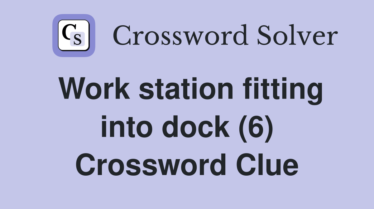 Work station fitting into dock (6) Crossword Clue