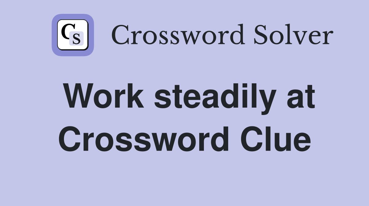 Work steadily at Crossword Clue