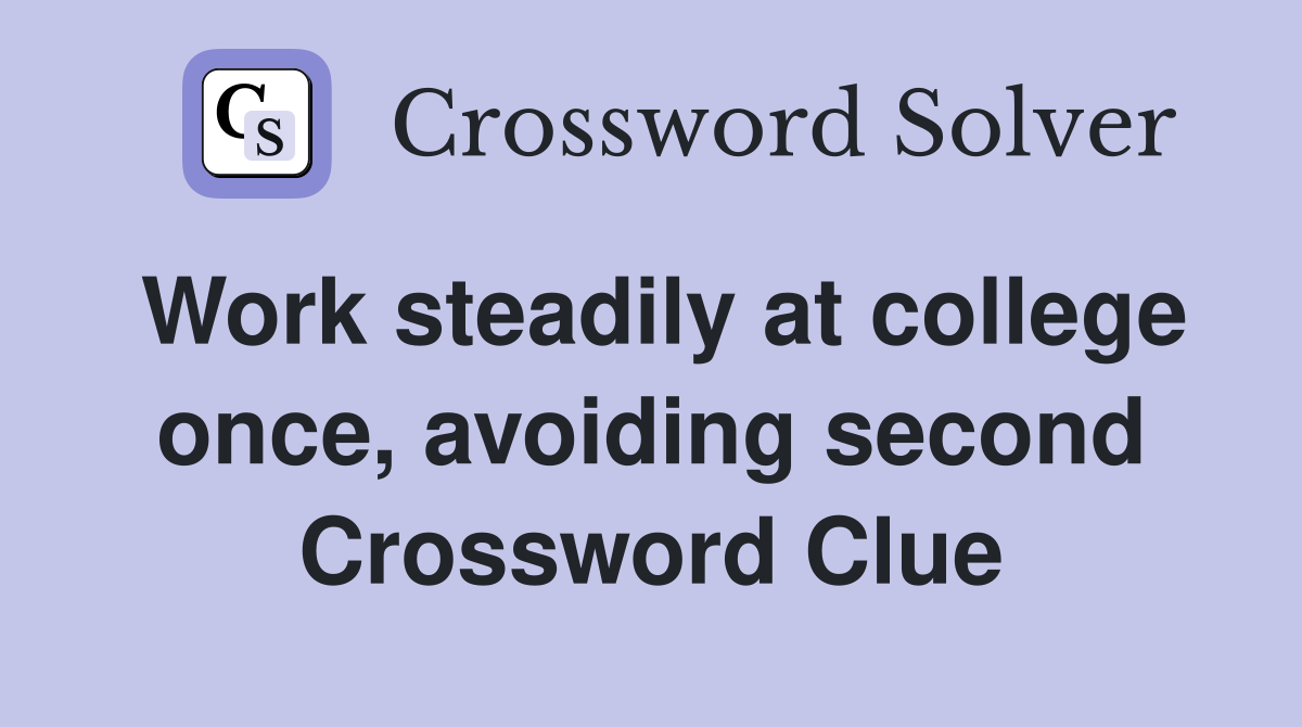 Work steadily at college once, avoiding second Crossword Clue