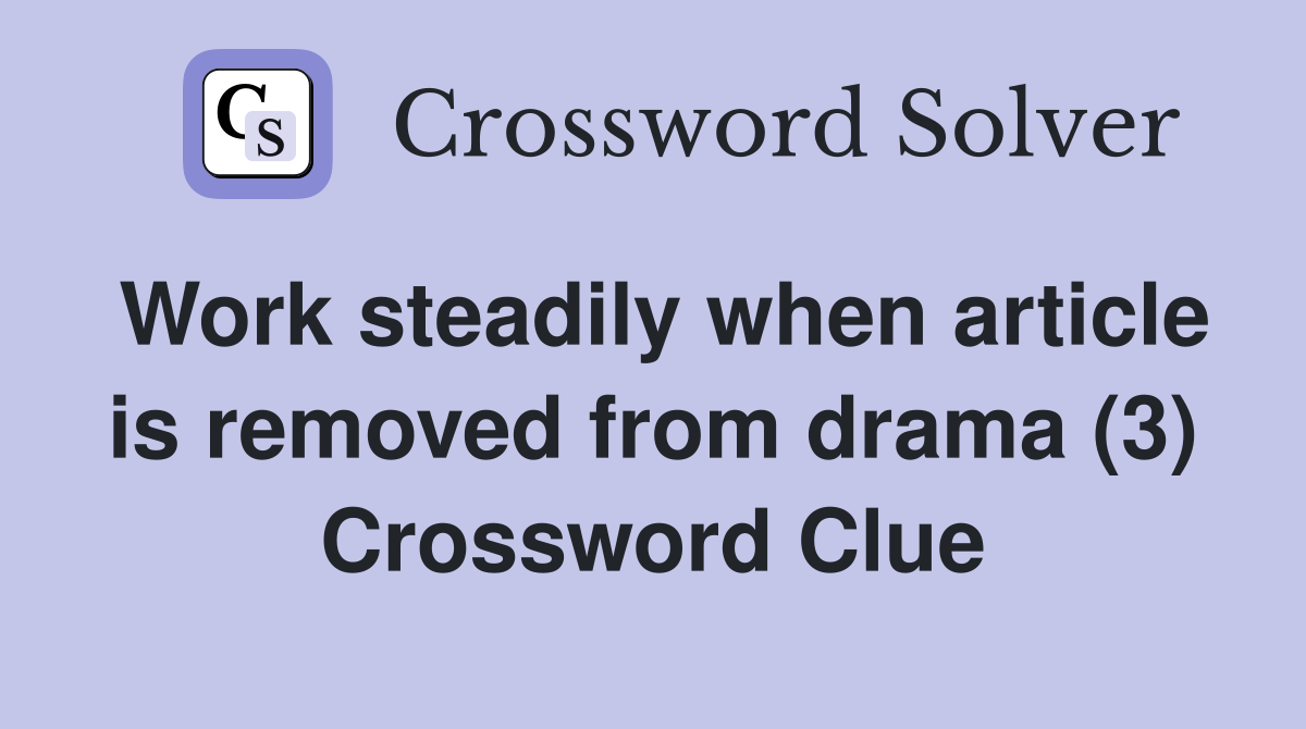Work steadily when article is removed from drama (3) Crossword Clue