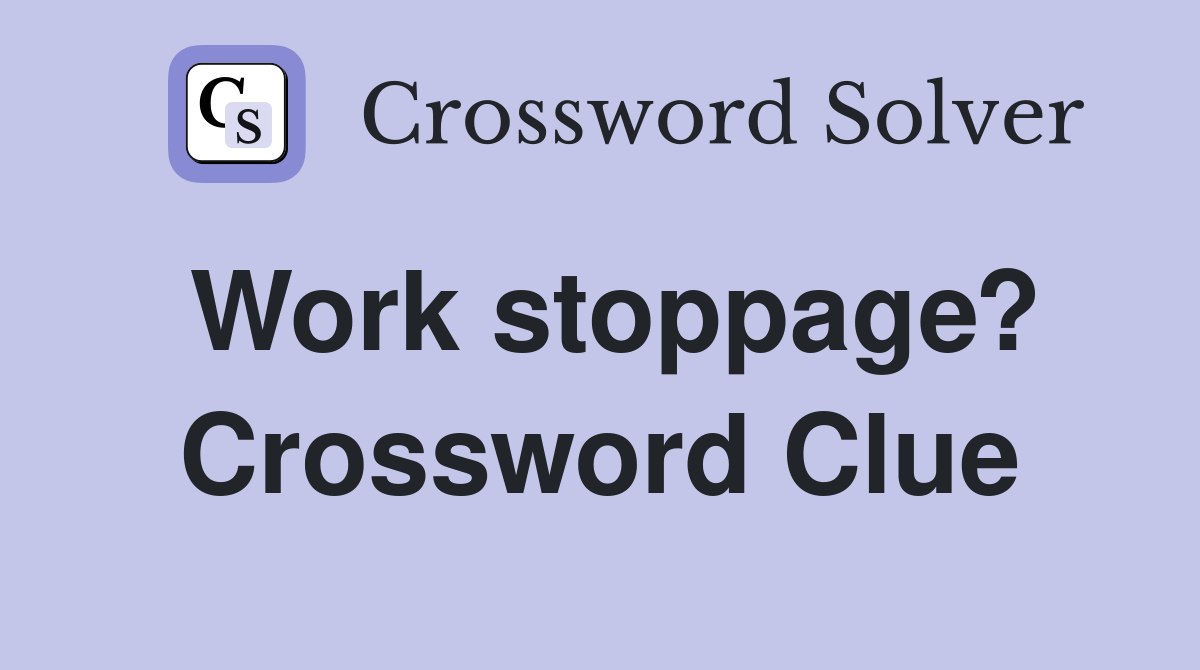 Work stoppage? Crossword Clue