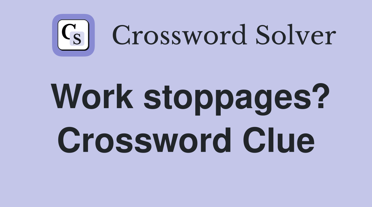 Work stoppages? Crossword Clue
