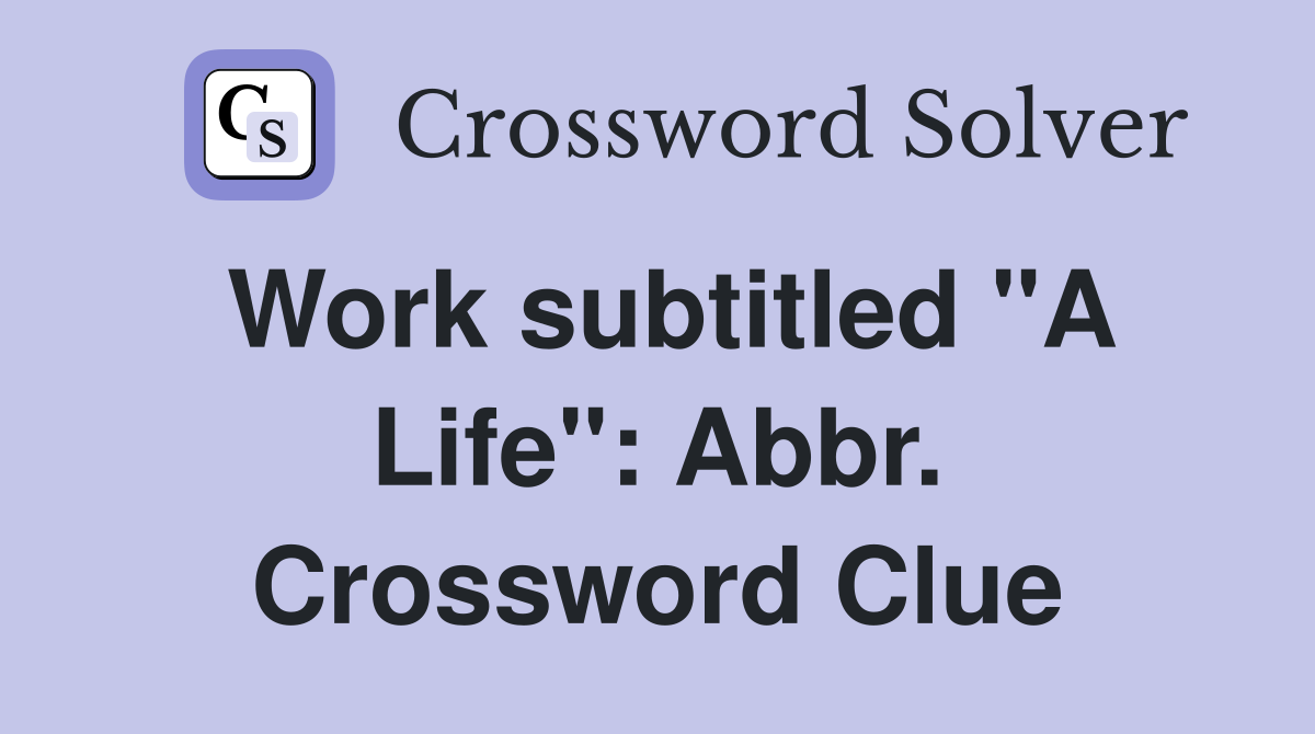 Work subtitled "A Life": Abbr. Crossword Clue