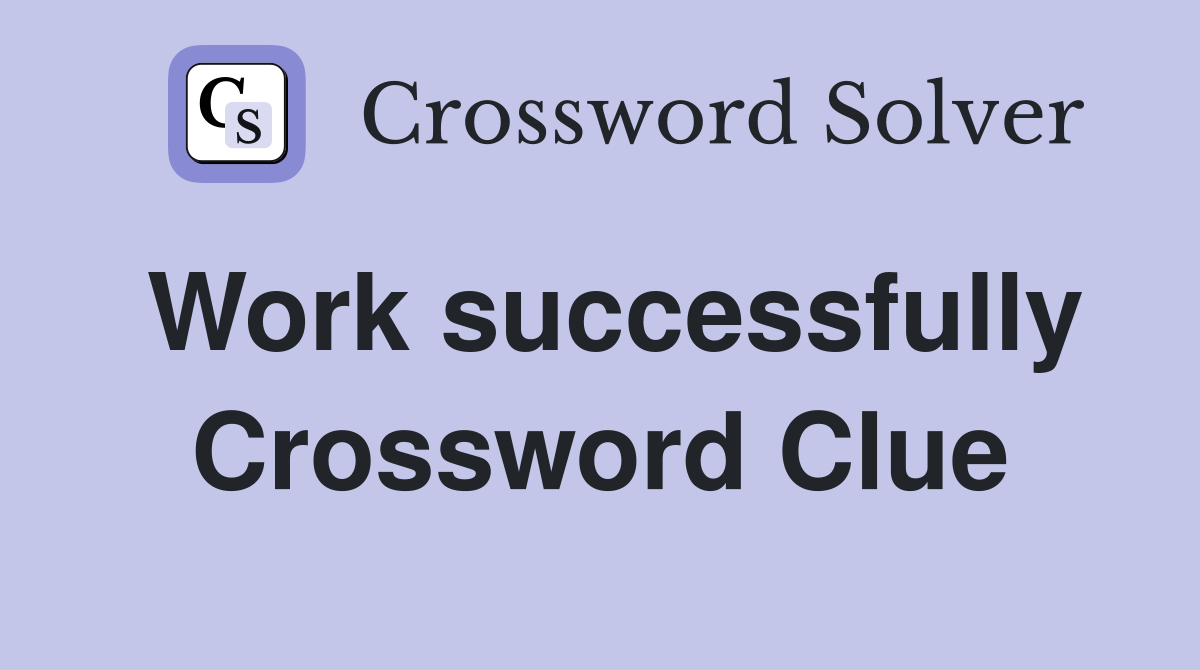 Work successfully Crossword Clue