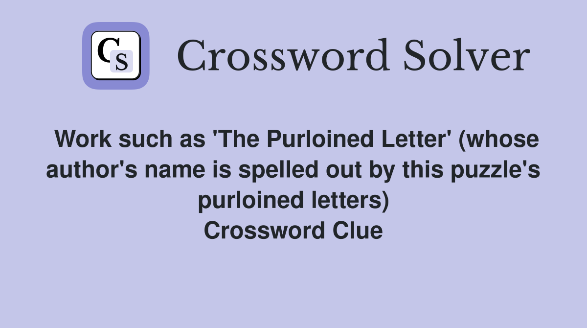 Work such as 'The Purloined Letter' (whose author's name is spelled out by this puzzle's purloined letters) Crossword Clue