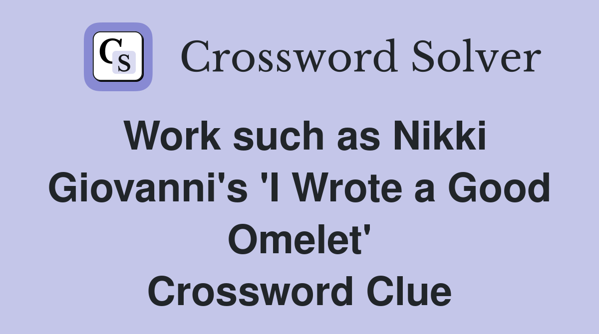 Work such as Nikki Giovanni's 'I Wrote a Good Omelet' Crossword Clue