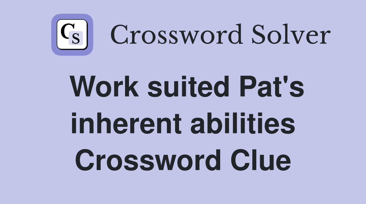 Work suited Pat's inherent abilities Crossword Clue