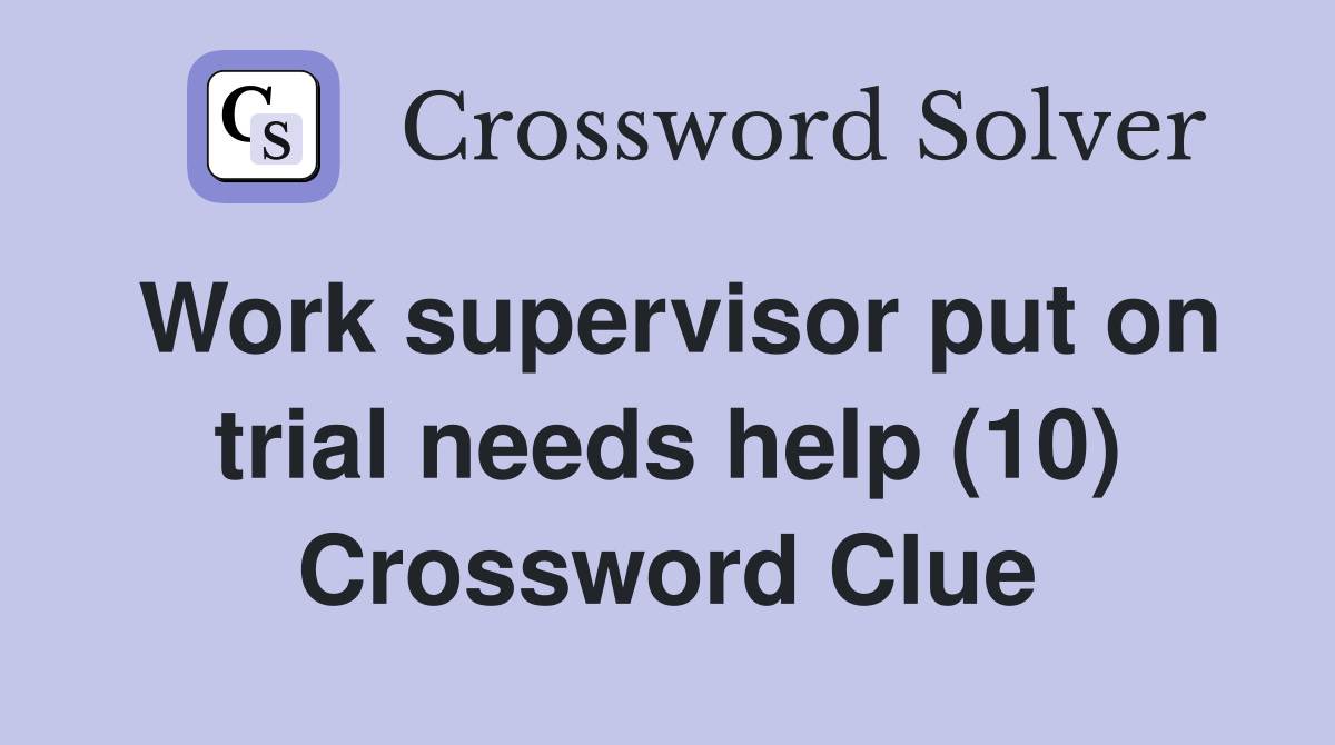 Work supervisor put on trial needs help (10) Crossword Clue