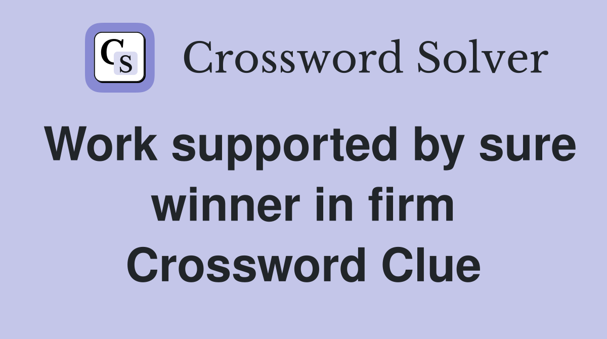 Work supported by sure winner in firm Crossword Clue
