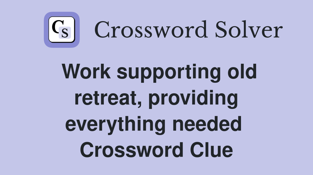 Work supporting old retreat, providing everything needed  Crossword Clue