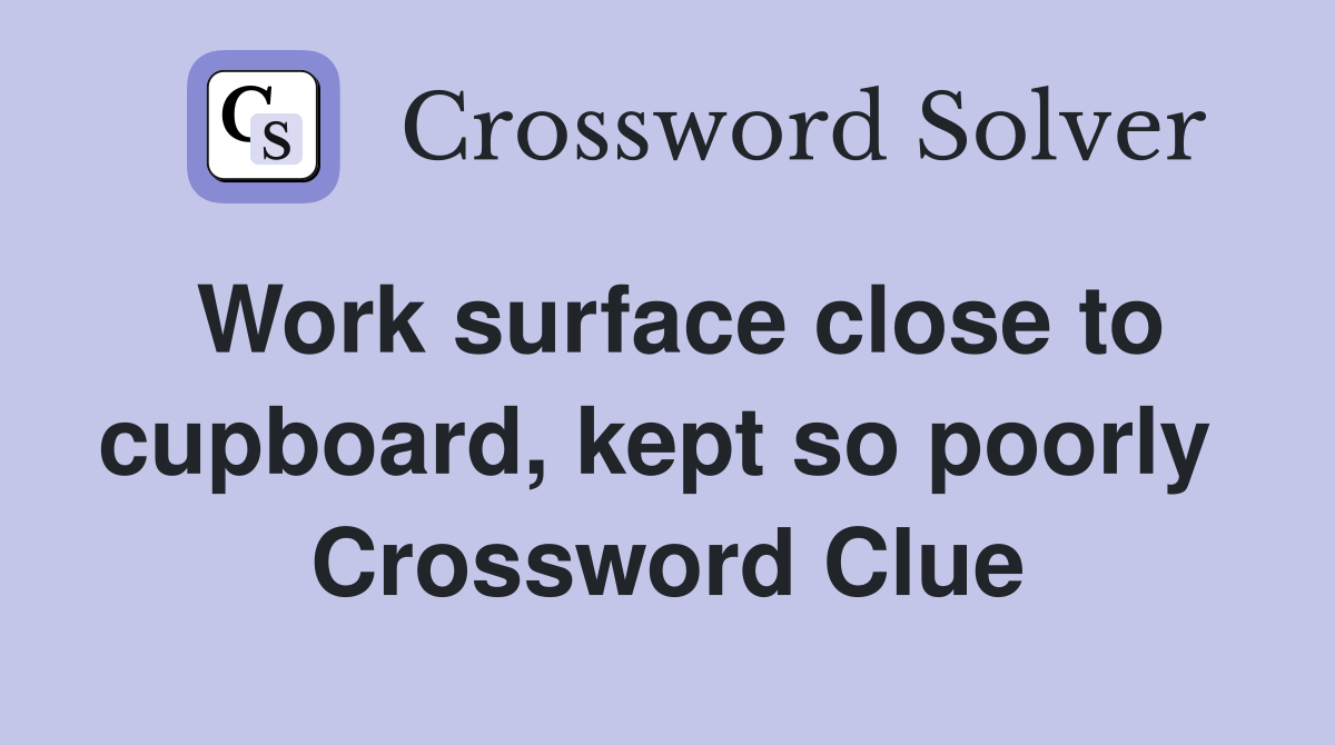 Work surface close to cupboard, kept so poorly  Crossword Clue