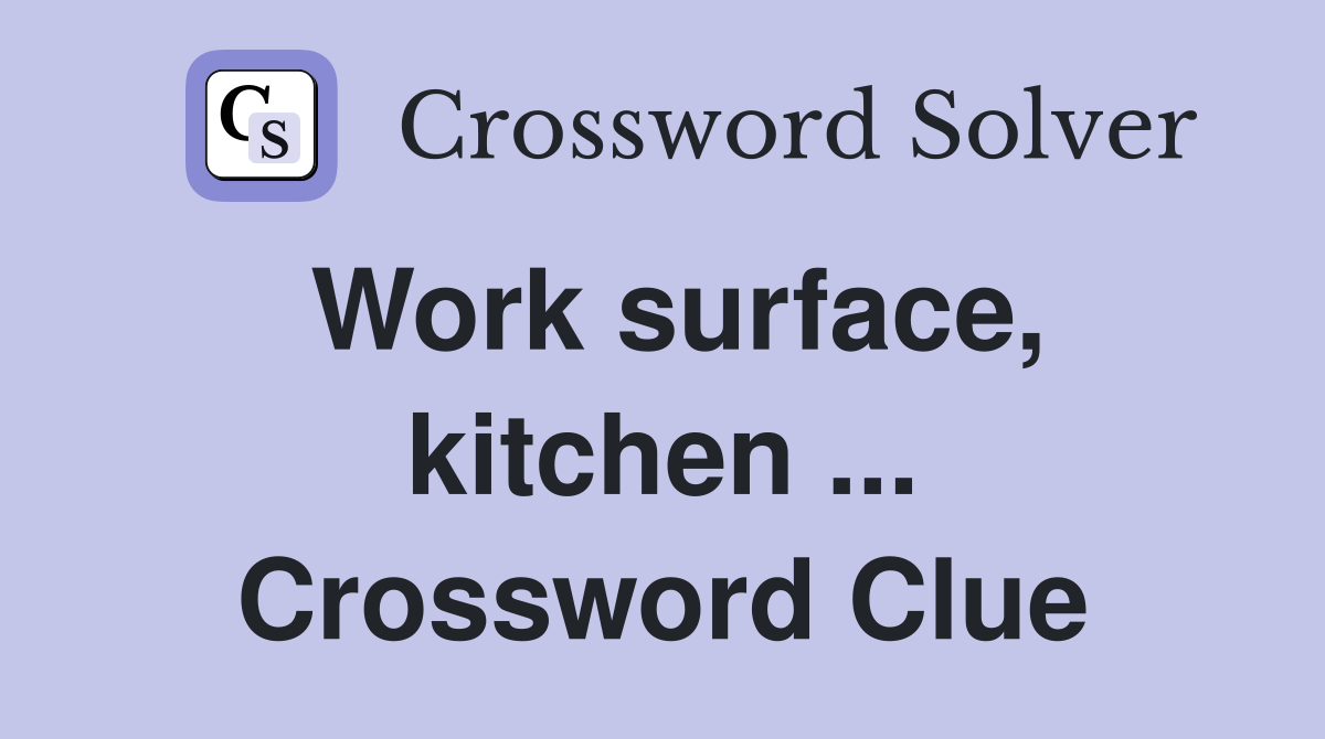 Work surface, kitchen ... Crossword Clue