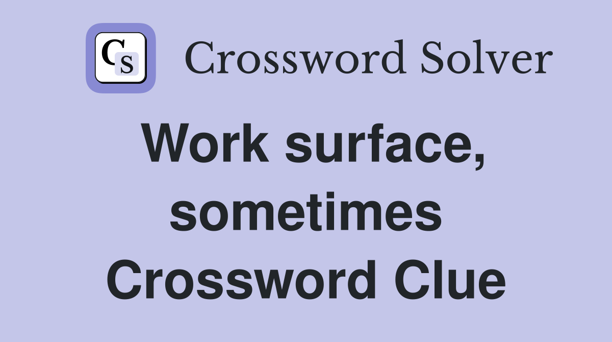 Work surface, sometimes Crossword Clue