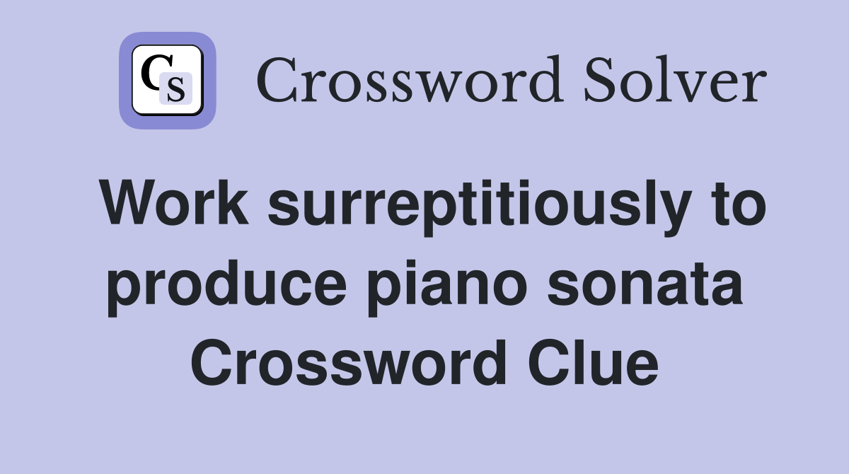 Work surreptitiously to produce piano sonata Crossword Clue