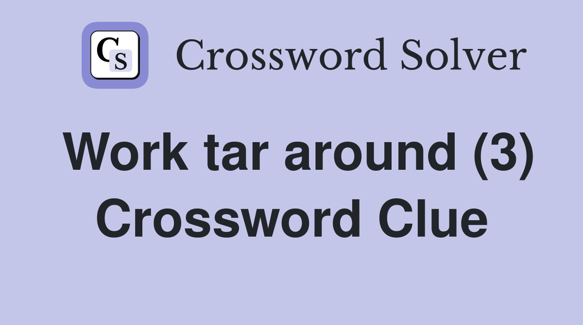 Work tar around (3) Crossword Clue