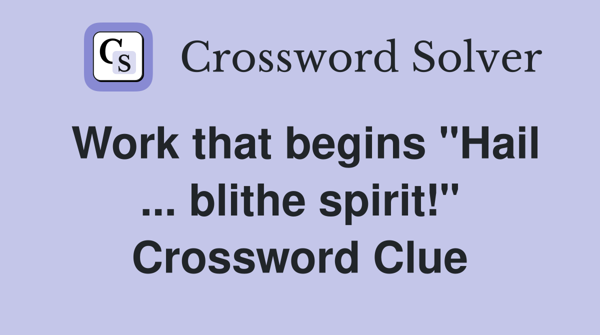 Work that begins "Hail ... blithe spirit!" Crossword Clue
