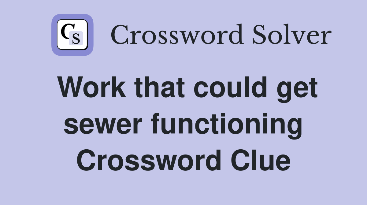 Work that could get sewer functioning Crossword Clue