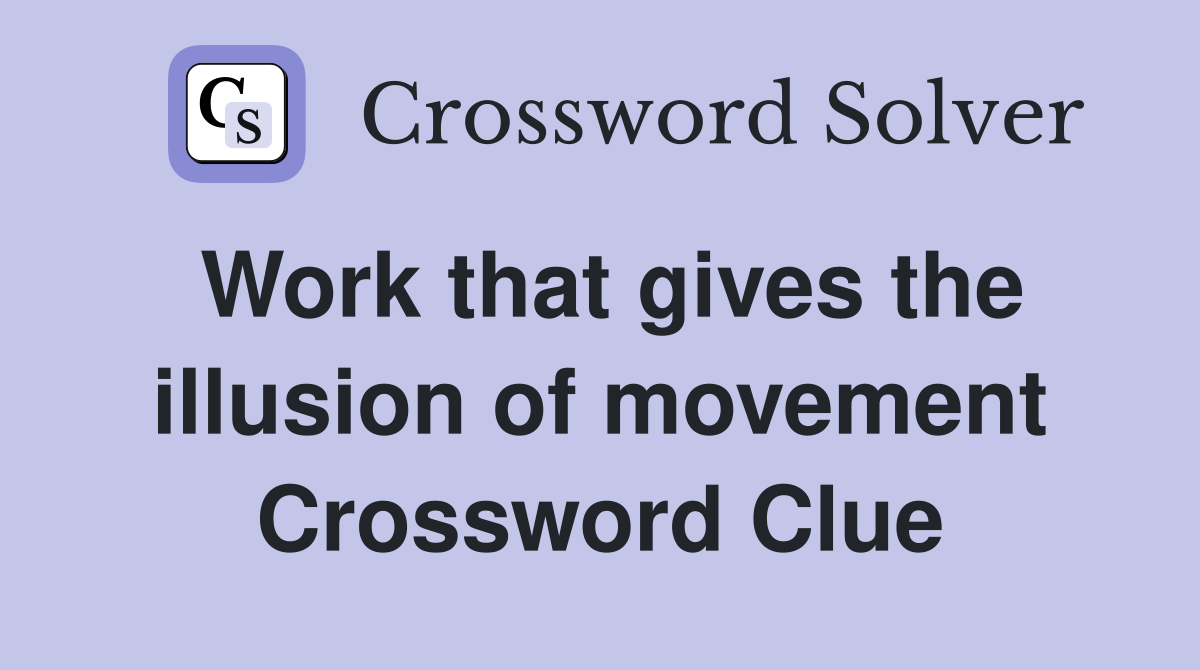 Work that gives the illusion of movement Crossword Clue