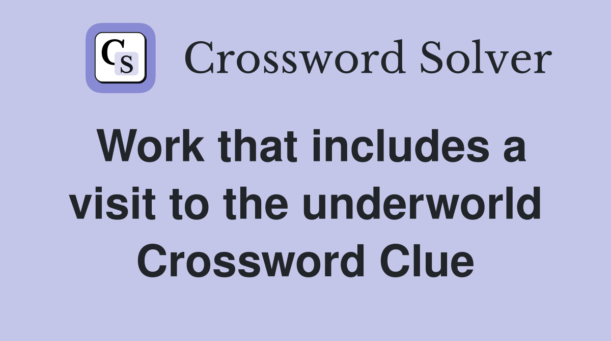 Work that includes a visit to the underworld Crossword Clue