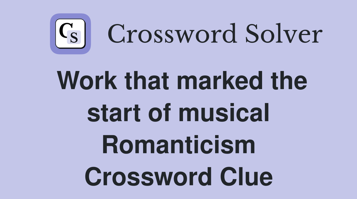 Work that marked the start of musical Romanticism Crossword Clue