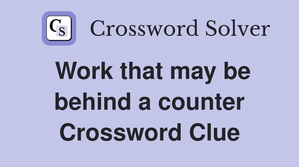 Work that may be behind a counter Crossword Clue