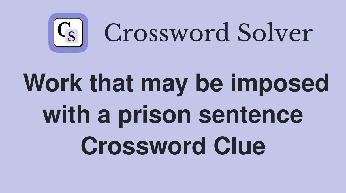 Work that may be imposed with a prison sentence Crossword Clue