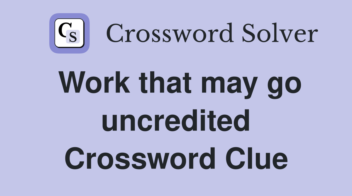 Work that may go uncredited Crossword Clue