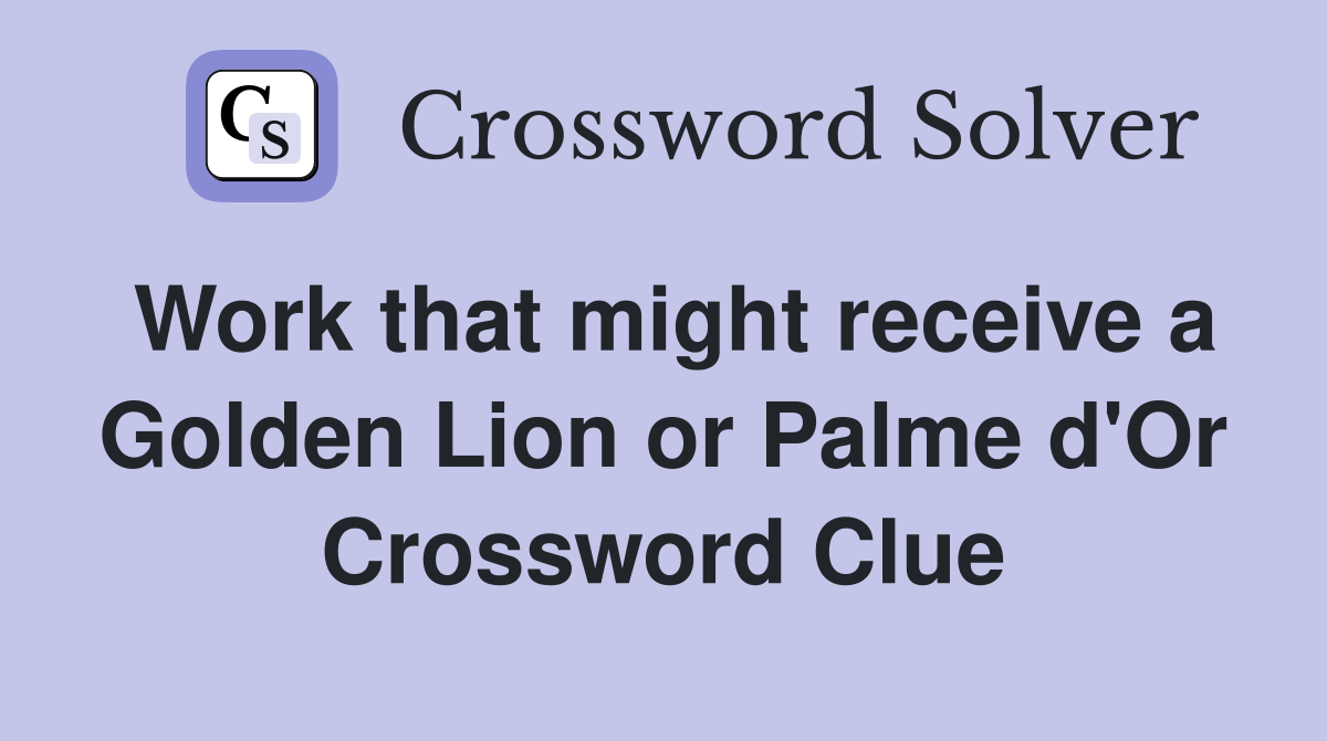 Work that might receive a Golden Lion or Palme d'Or Crossword Clue