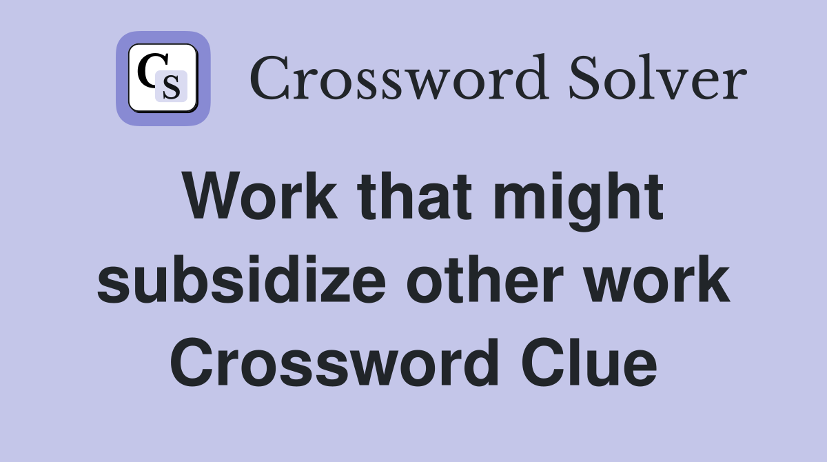 Work that might subsidize other work Crossword Clue