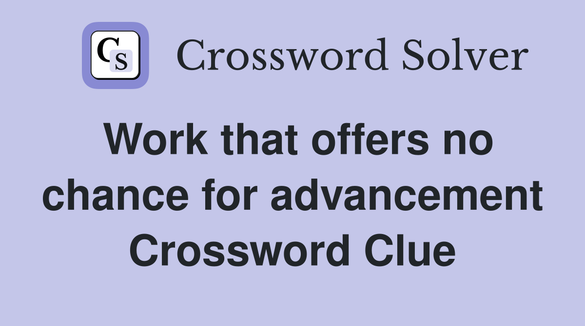 Work that offers no chance for advancement Crossword Clue
