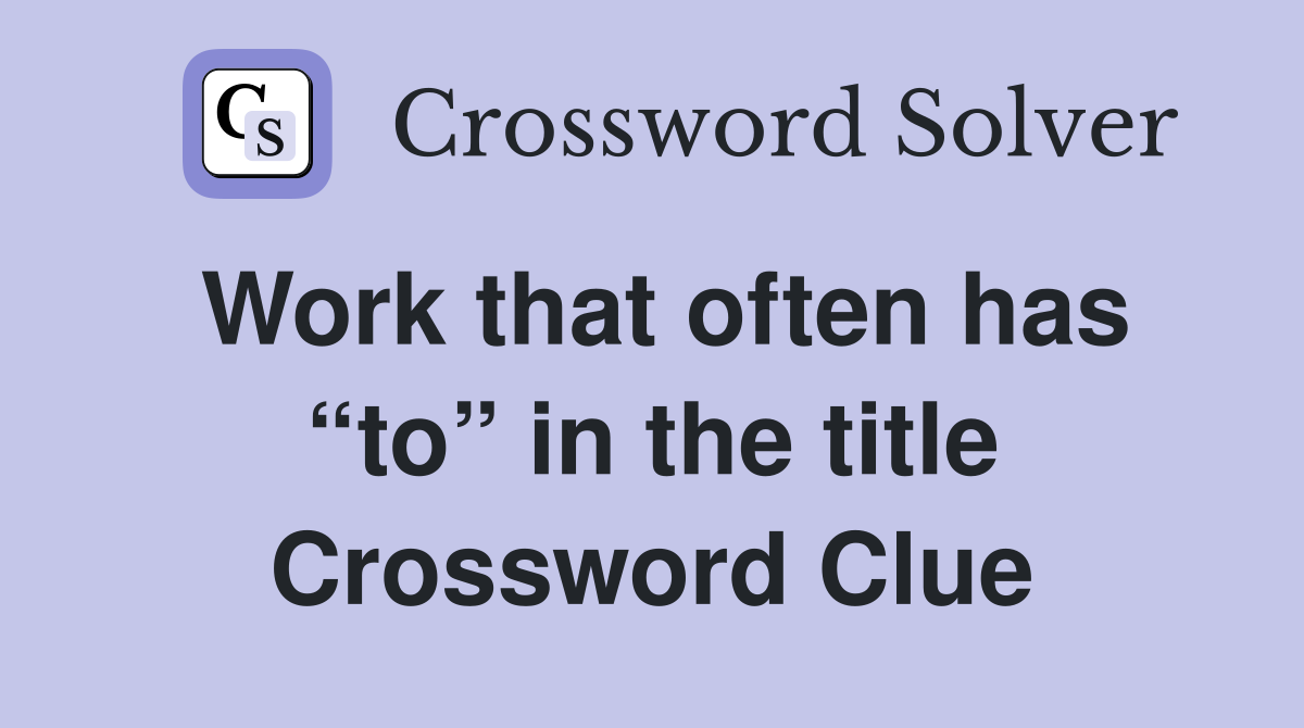 Work that often has “to” in the title Crossword Clue
