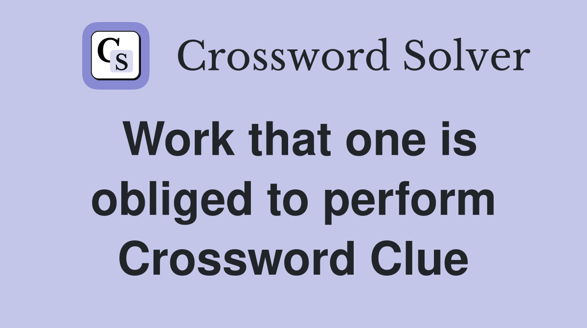 Work that one is obliged to perform Crossword Clue