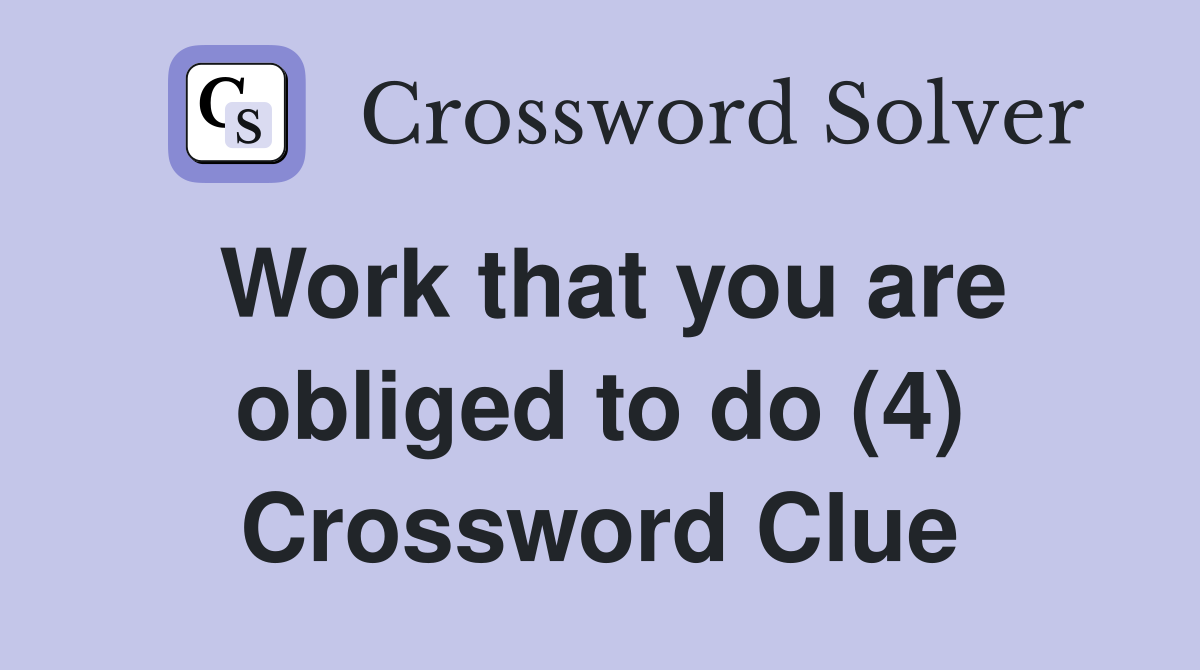 Work that you are obliged to do (4) Crossword Clue