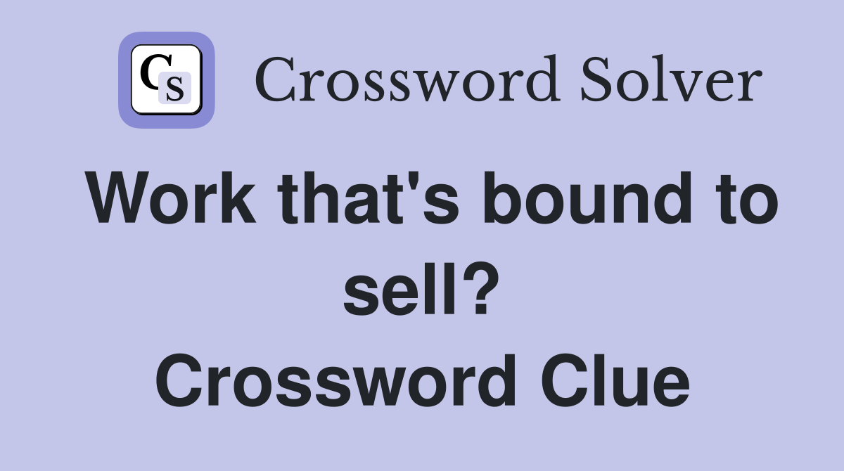 Work that's bound to sell? Crossword Clue